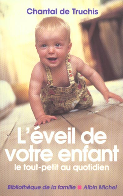 L'eveil de votre enfant ; le tout petit au quotidien