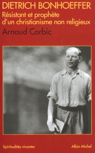 Dietrich bonhoeffer - resistant et prophete d'un christianisme non religieux 1906-1945