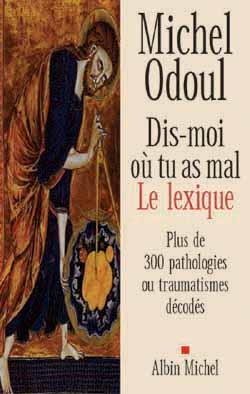 Dis-moi où tu as mal, le lexique ; plus de 300 pathologies ou traumatismes décodés