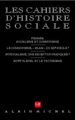 Cahiers d'histoire sociale n.19 : femmes, socialisme et communisme ; le communisme, "islam" du XXe siècle ? ; syndicalisme, une exception française ? ; Edwy Plenel et le trotskisme