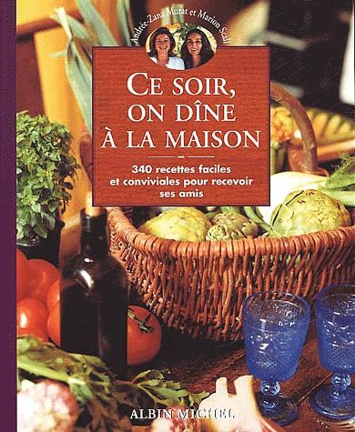 Ce soir, on dîne à la maison ; 340 recettes faciles et conviviales pour recevoir ses amis