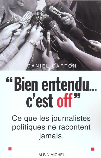 Bien entendu... c'est off - ce que les journalistes politiques ne racontent jamais
