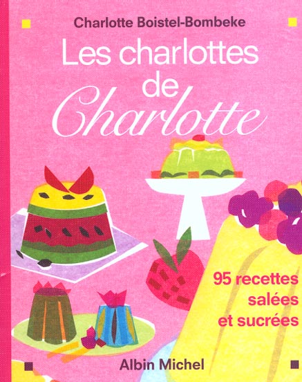 Les charlottes de charlotte ; 95 recettes salees et sucrees