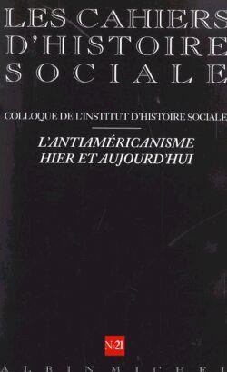 Cahiers d'histoire sociale n.21 : colloque de l'institut d'histoire sociale ; l'antiaméricanisme hier et aujourd'hui