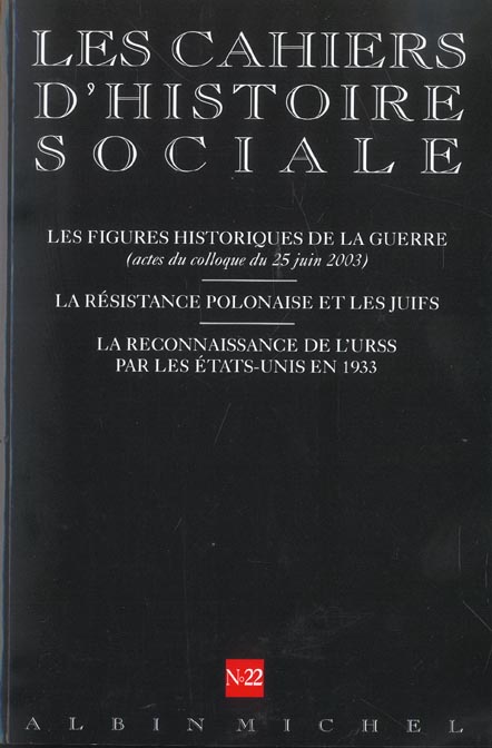 Cahiers d'histoire sociale n.22 : les figures historiques de la guerre (actes du colloque du 25 juin 2003) ; la résistance polonaise et les juifs ; la reconnaissance de l'URSS par les Etats-Unis en 1933