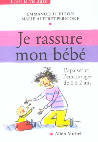 Je rassure mon bebe - l'apaiser et l'encourager de 0 a 2ans