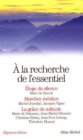 à la recherche de l'essentiel : éloge du silence ; marcher, méditer ; la grâce de solitude
