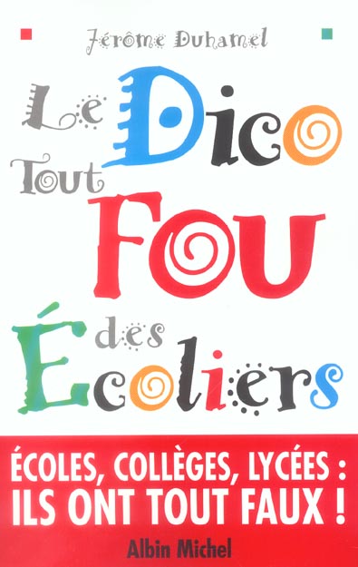 Le Dico tout fou des écoliers : Écoles, collèges, lycées : quand ils écrivent eux-mêmes « leur » dictionnaire, les élèves ont...
