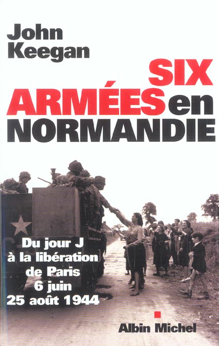 Six Armées en Normandie : Du jour J à la libération de Paris (6 juin-25août 1944)