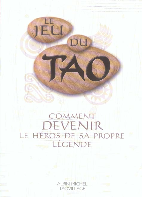 Le jeu du Tao ; comment devenir le héros de sa propre légende
