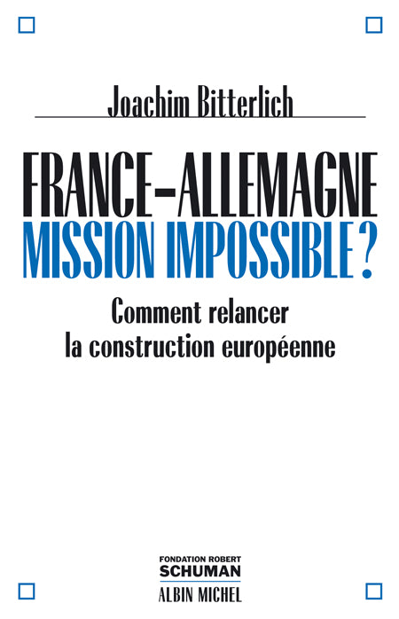 France-allemagne : missions impossible ? comment relancer la construction europeenne ?