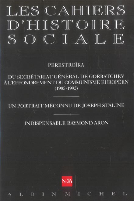 Cahiers d'histoire sociale n.26 : Perestroïka, du secrétariat général de Gorbatchev à l'effondrement du communisme européen (1985-1992) ; un portrait méconnu de Joseph Staline ; indispensable Raymond Aron
