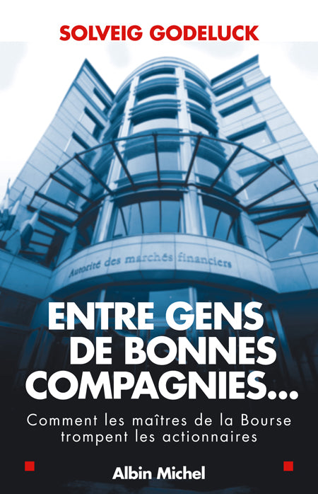 Entre gens de bonnes compagnies ; comment les maitres de la bourse trompent les actionnaires