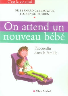On attend un nouveau bébé : L'accueillir dans la famille