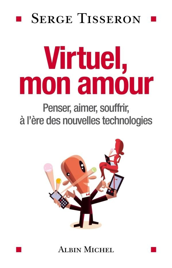 Virtuel, mon amour : Penser, aimer, souffrir, à l'ère des nouvelles technologies