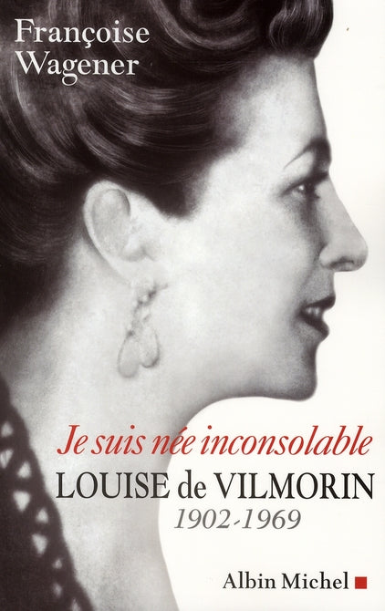 Je suis née inconsolable ; Louise de Vilmorin ; 1902-1969