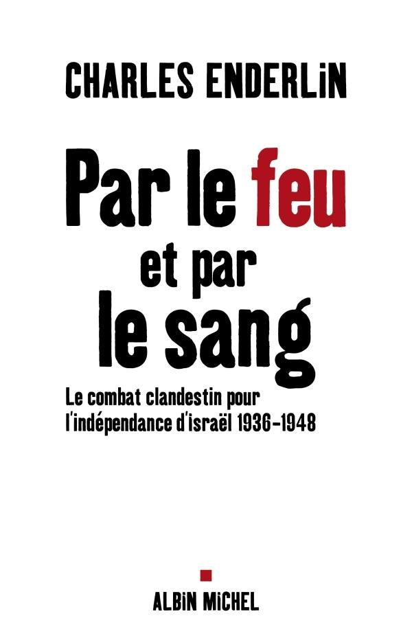 Par le feu et par le sang : Le combat clandestin pour l'indépendance d'Israël, 1936-1948
