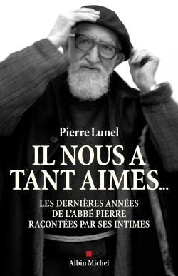Il nous a tant aimés ; les dernières années de l'abbé Pierre racontées par ses intimes