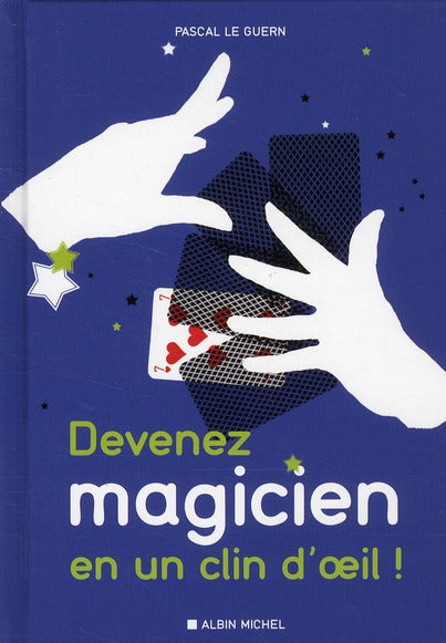 Devenez magicien en un clin d’oeil ; 80 tours de magie pour épater vos enfants et vos amis