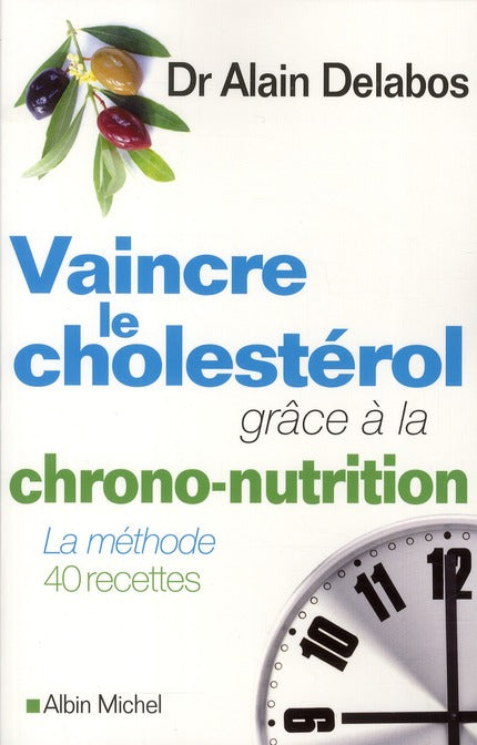 Vaincre le cholestérol grâce à la chrononutrition ; la méthode, 40 recettes