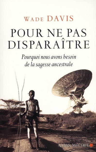 Pour ne pas disparaître ; pourquoi nos avons besoins de la sagesse ancestrale