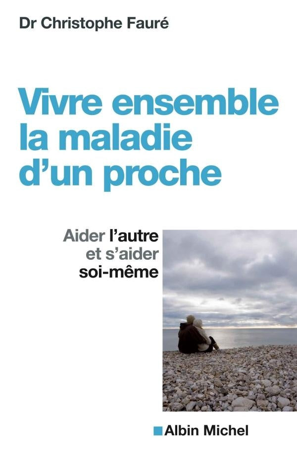 Vivre ensemble la maladie d'un proche ; aider l'autre et s'aider soi-même (édition 2011)