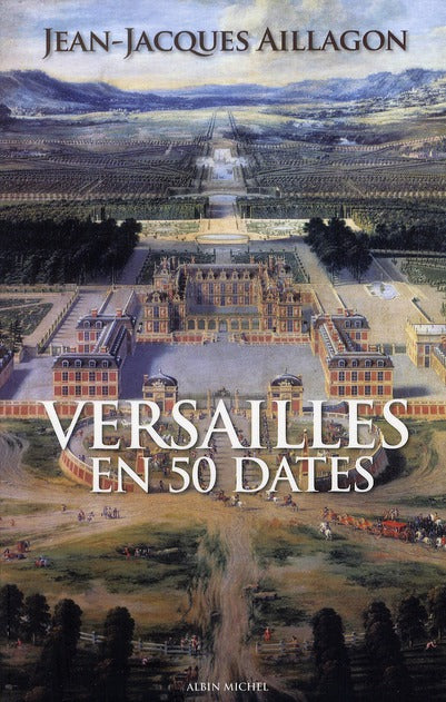 Versailles en 50 dates ; les secrets du château de Louis XIII à Nicolas Sarkozy...