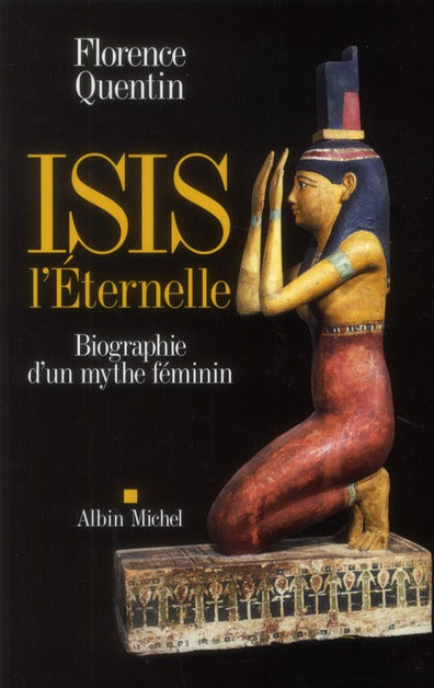 Isis l'éternelle ; biographie d'un mythe féminin