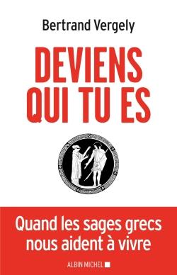 Deviens qui tu es ; quand les sages grecs nous aident à vivre
