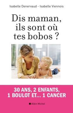 Dis Maman, ils sont où tes bobos ? 30 ans, 2 enfants, 1 boulot et 1 cancer