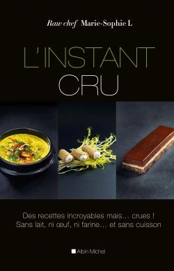 L'instant cru ; des recettes incroyables, mais... crues ! sans lait, ni oeuf, ni farine...et sans cuisson.