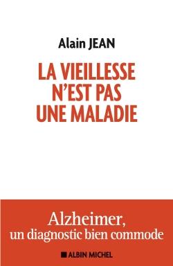 La vieillesse n'est pas une maladie ; Alzheimer, un diagnostic bien commode