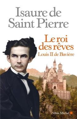 Le roi des rêves ; Louis II de Bavière