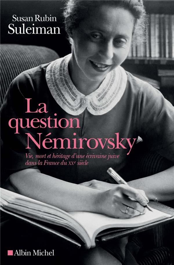 La question Némirovsky ; vie, mort et héritage d'une écrivaine juive dans la France du XXe siècle
