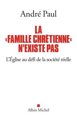 La famille chrétienne n'existe pas ; l'Eglise au défi de la société réelle