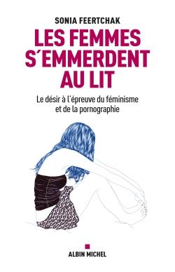 Les femmes s'emmerdent au lit ; le désir à l'épreuve du féminisme et de la pornographie