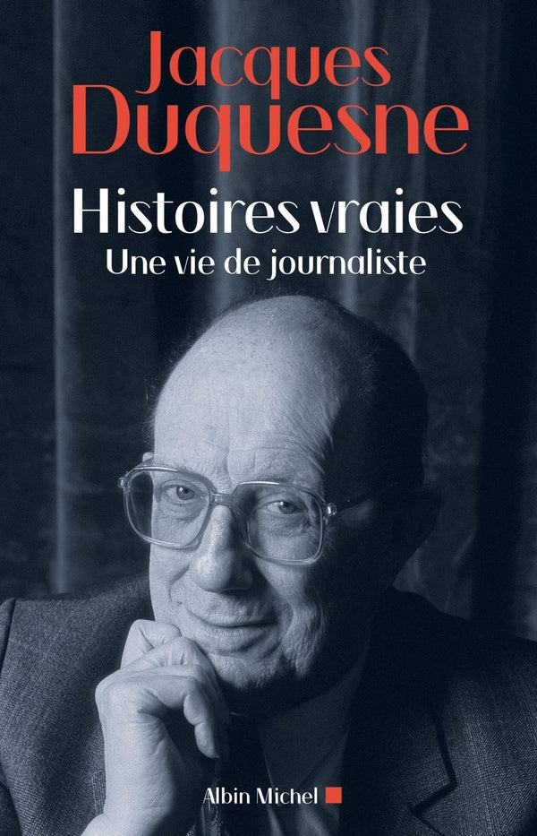 Histoires vraies ; une vie de journaliste