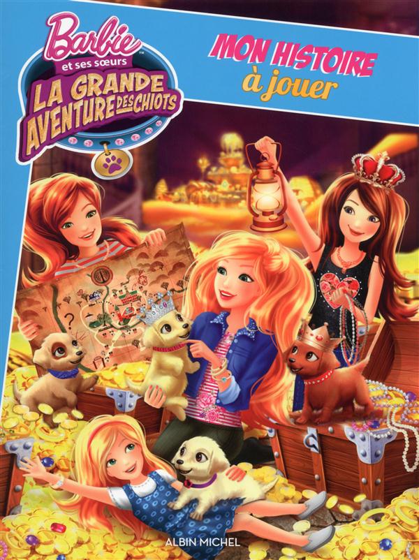 Barbie et ses soeurs ; la grande aventure des chiots ; mon histoire à jouer