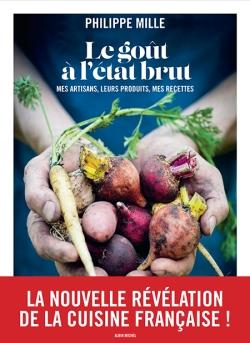 Le goût à l'état brut ; mes artisans, leurs produits, mes recettes