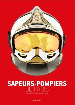 Sapeurs-pompiers de Paris ; la fabuleuse histyoire d'une brigade mythique (édition 2017)