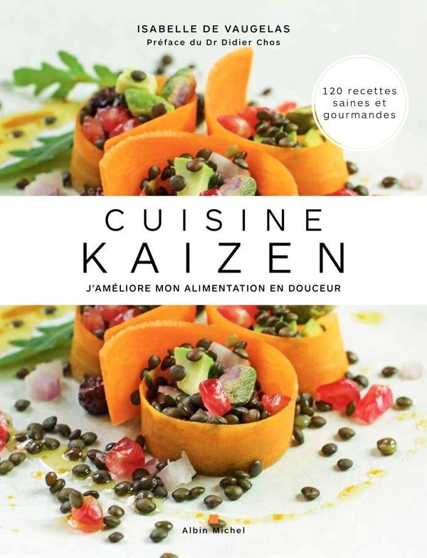 Cuisine kaizen ; j'améliore mon alimentation en douceur ; 120 recettes saines et gourmandes