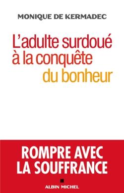 L'adulte surdoué à la conquête du bonheur ; rompre avec la souffrance
