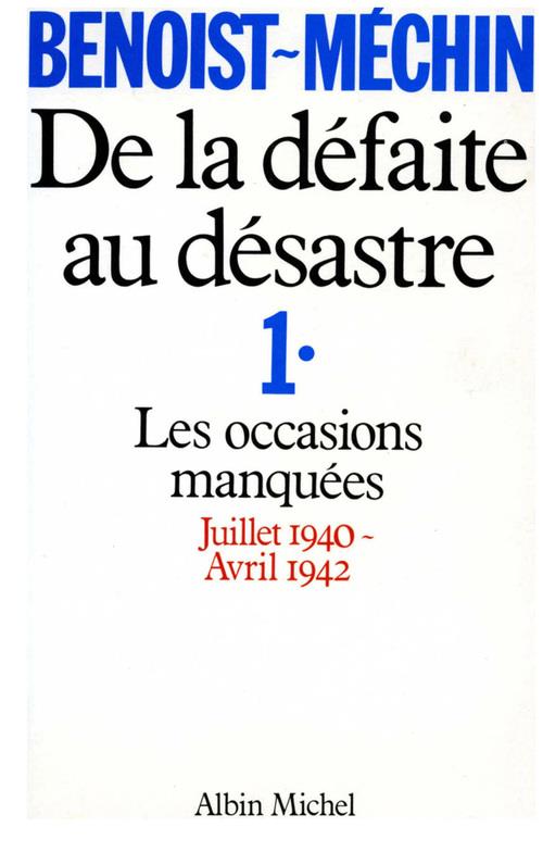 De la défaite au désastre Tome 1 ; les occasions manquées, juillet 1940 - avril 1942