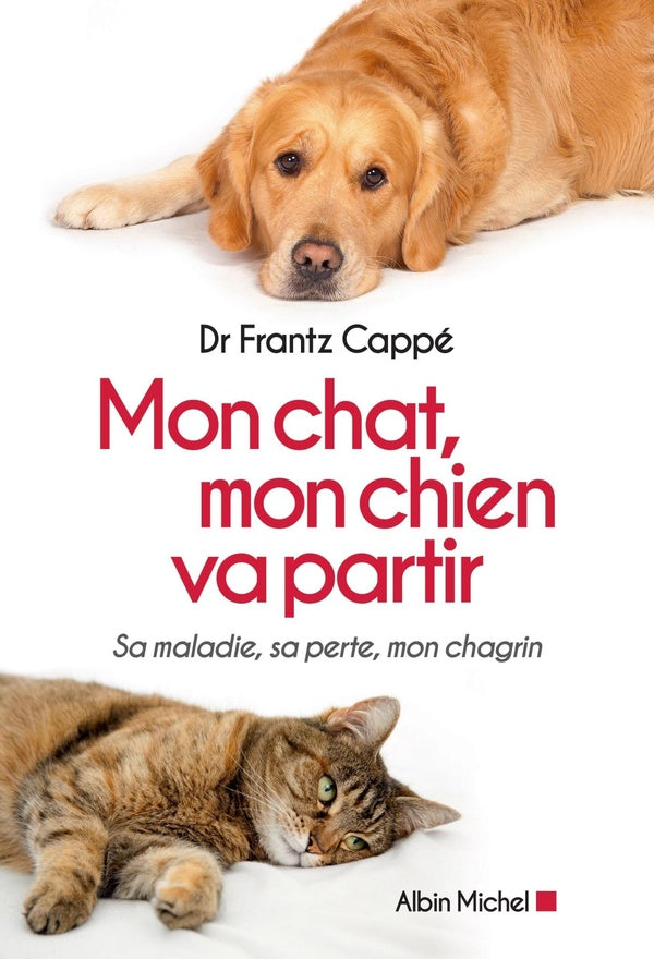 Mon chat , mon chien va partir ; sa maladie, sa perte, mon chagrin