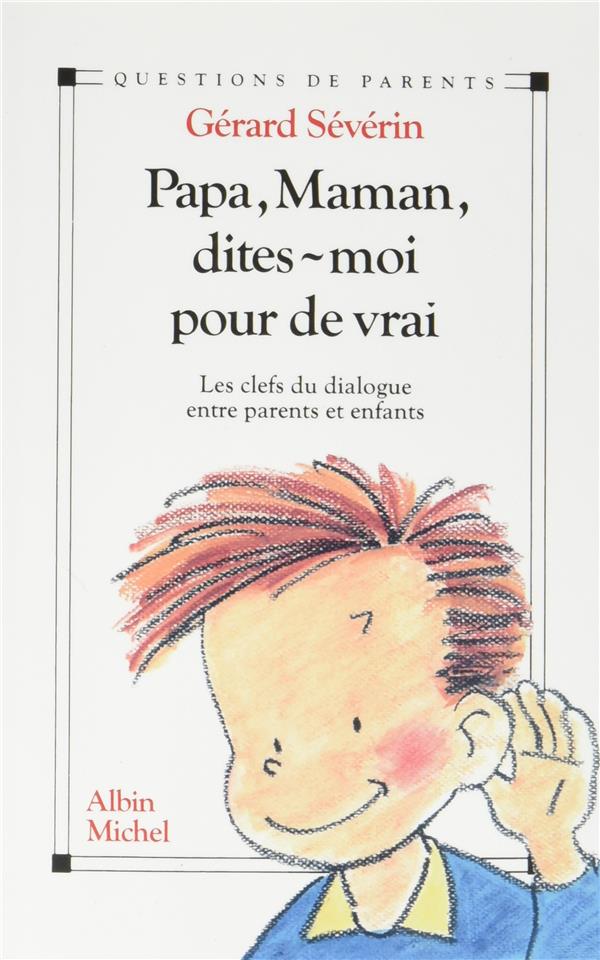 Papa, maman, dites-moi pour de vrai ; les clefs du dialogue entre parents et enfants