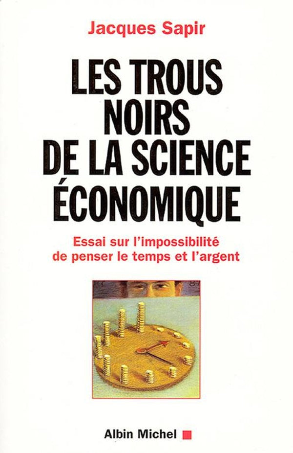 Les Trous noirs de la science économique : Essai sur l'impossibilité de penser le temps et l'argent