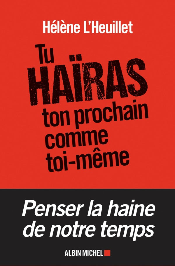 Tu haÎras ton prochain comme toi-même ; penser la haine de notre temps