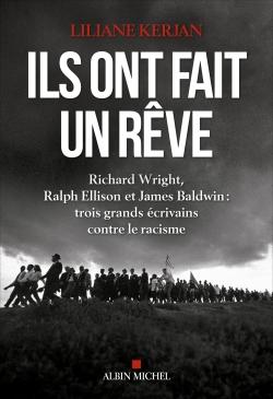 Ils ont fait un rêve ; Richard Wright, Ralph Ellison et James Baldwin : trois grands écrivains contre le racisme