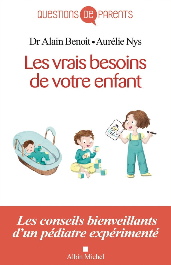 Les vrais besoins de votre enfant ; les conseils bienveillants d'un pédiatre expérimenté