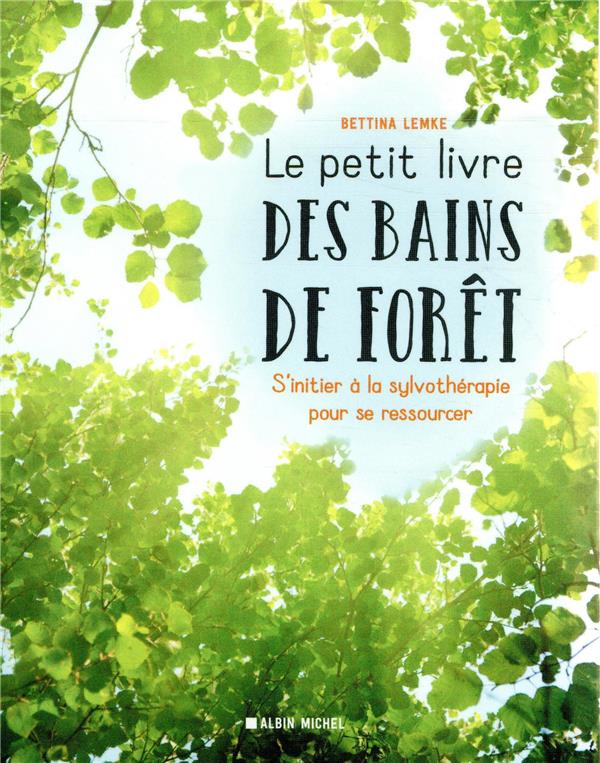 Le petit livre des bains de forêt ; s'initier à la sylvothérapie pour se ressourcer